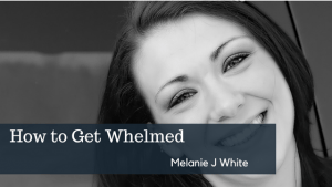 How to Get Whelmed | Melanie J White